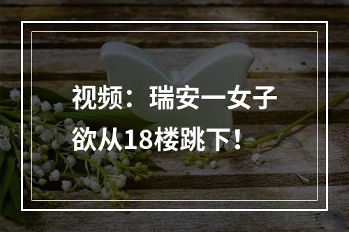 视频：瑞安一女子欲从18楼跳下！