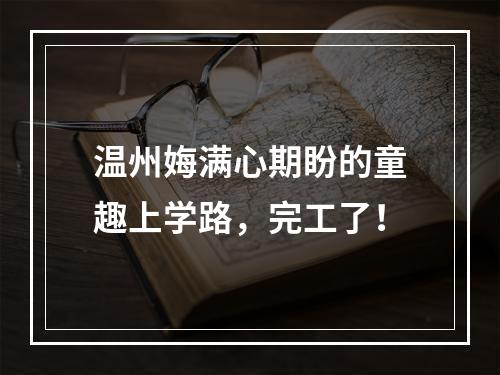 温州娒满心期盼的童趣上学路，完工了！