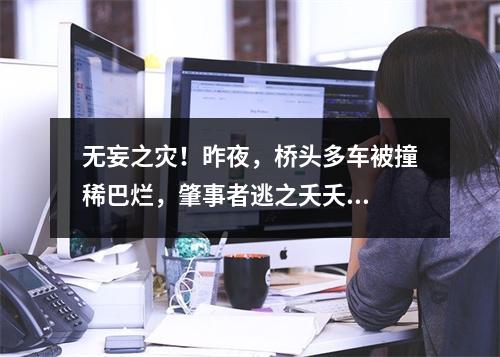 无妄之灾！昨夜，桥头多车被撞稀巴烂，肇事者逃之夭夭...