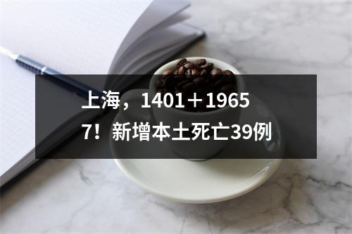 上海，1401＋19657！新增本土死亡39例