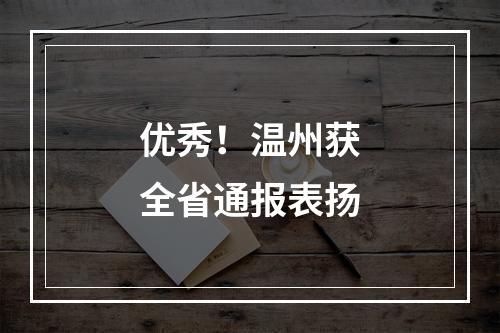 优秀！温州获全省通报表扬
