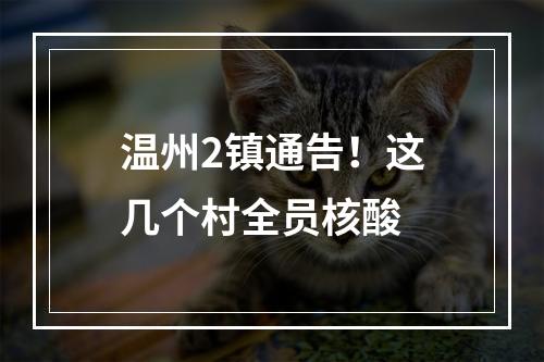 温州2镇通告！这几个村全员核酸