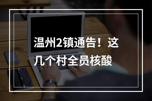 温州2镇通告！这几个村全员核酸