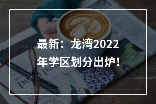 最新：龙湾2022年学区划分出炉！