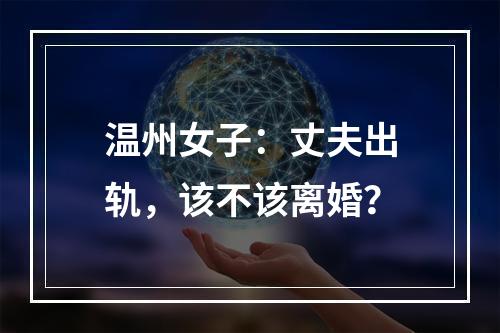 温州女子：丈夫出轨，该不该离婚？
