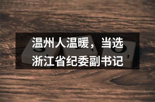 温州人温暖，当选浙江省纪委副书记