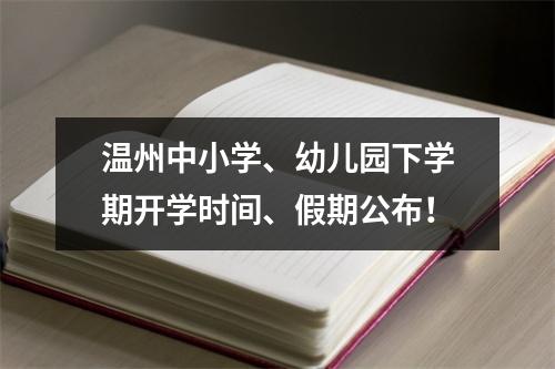 温州中小学、幼儿园下学期开学时间、假期公布！