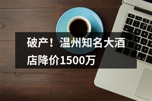 破产！温州知名大酒店降价1500万