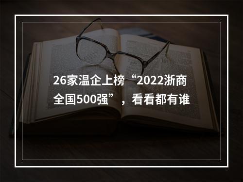 26家温企上榜“2022浙商全国500强”，看看都有谁