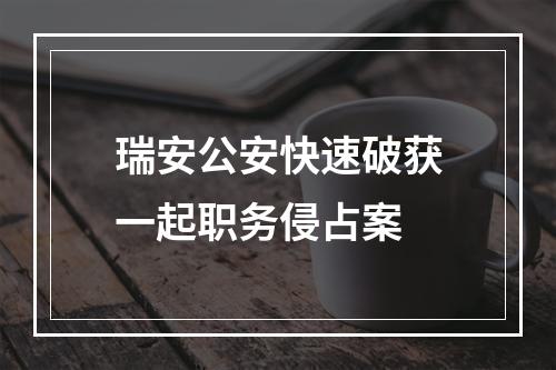 瑞安公安快速破获一起职务侵占案