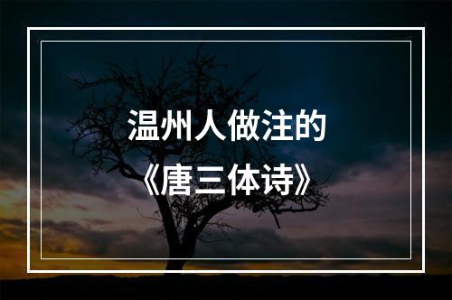 温州人做注的《唐三体诗》