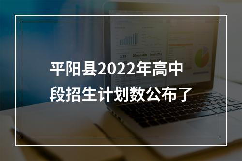 平阳县2022年高中段招生计划数公布了