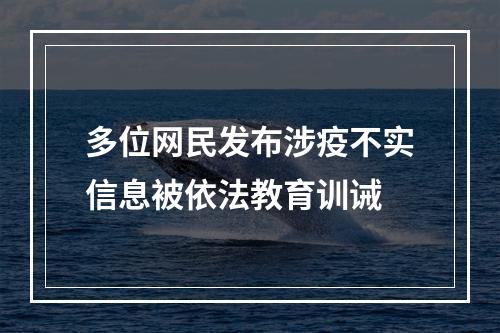 多位网民发布涉疫不实信息被依法教育训诫