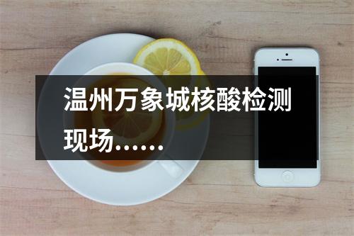 温州万象城核酸检测现场......