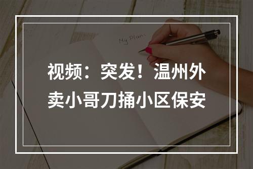 视频：突发！温州外卖小哥刀捅小区保安
