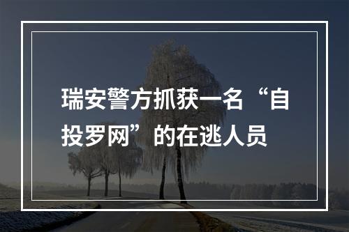 瑞安警方抓获一名“自投罗网”的在逃人员