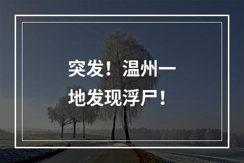 突发！温州一地发现浮尸！