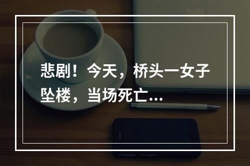 悲剧！今天，桥头一女子坠楼，当场死亡...