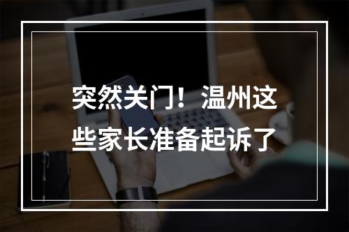 突然关门！温州这些家长准备起诉了