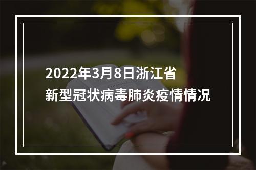 2022年3月8日浙江省新型冠状病毒肺炎疫情情况