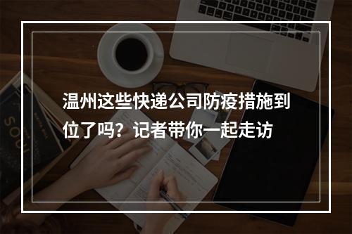 温州这些快递公司防疫措施到位了吗？记者带你一起走访