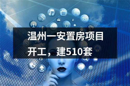 温州一安置房项目开工，建510套