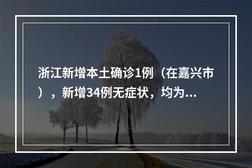 浙江新增本土确诊1例（在嘉兴市），新增34例无症状，均为乌克兰输入