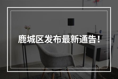 鹿城区发布最新通告！