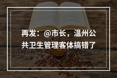 再发：@市长，温州公共卫生管理客体搞错了