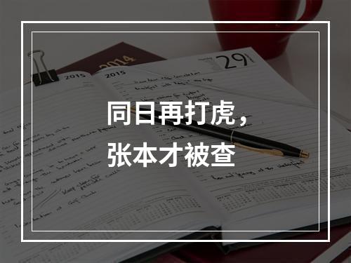 同日再打虎，张本才被查