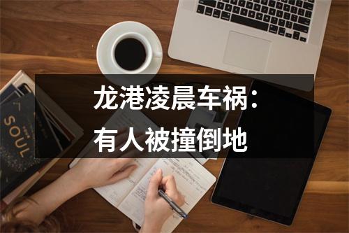 龙港凌晨车祸：有人被撞倒地