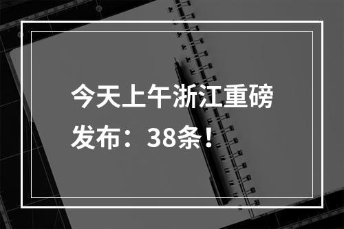 今天上午浙江重磅发布：38条！