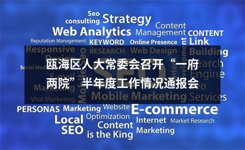 瓯海区人大常委会召开“一府两院”半年度工作情况通报会