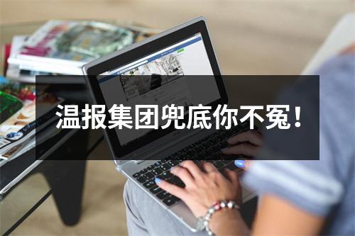 温报集团兜底你不冤！