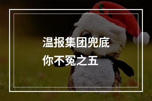 温报集团兜底你不冤之五