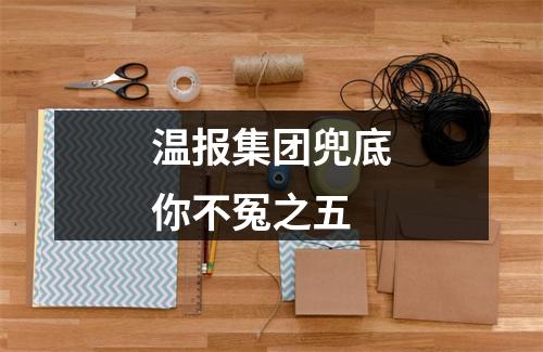 温报集团兜底你不冤之五