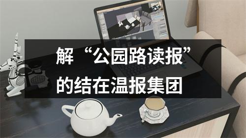 解“公园路读报”的结在温报集团