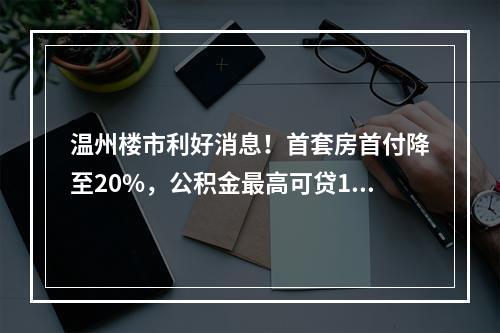 温州楼市利好消息！首套房首付降至20%，公积金最高可贷100万元