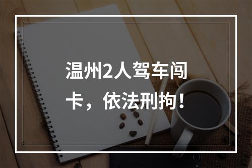 温州2人驾车闯卡，依法刑拘！
