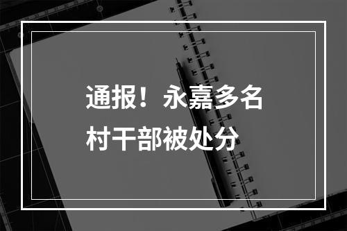 通报！永嘉多名村干部被处分