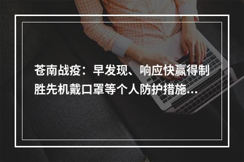苍南战疫：早发现、响应快赢得制胜先机戴口罩等个人防护措施落到实处