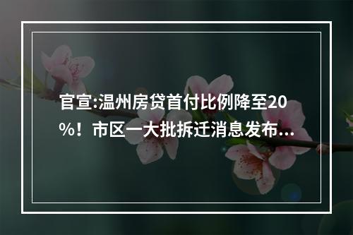 官宣:温州房贷首付比例降至20%！市区一大批拆迁消息发布！还有学区