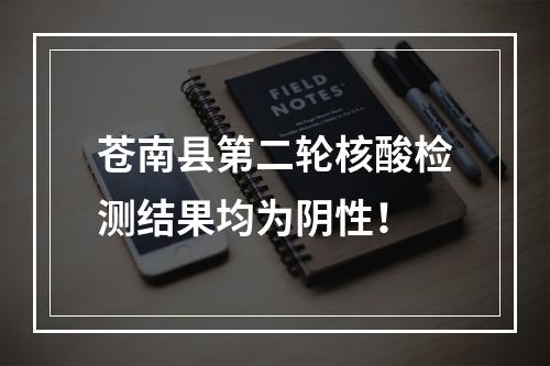 苍南县第二轮核酸检测结果均为阴性！