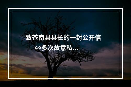 致苍南县县长的一封公开信          ∽多次故意私设路障为何无人监管？
