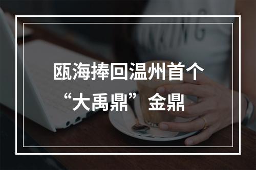 瓯海捧回温州首个“大禹鼎”金鼎