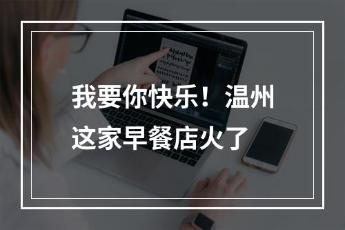 我要你快乐！温州这家早餐店火了