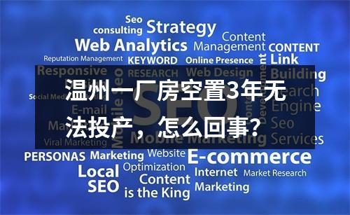 温州一厂房空置3年无法投产，怎么回事？
