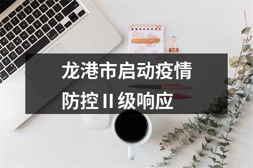 龙港市启动疫情防控Ⅱ级响应