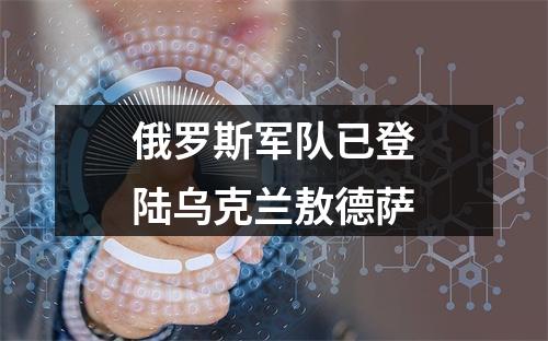 俄罗斯军队已登陆乌克兰敖德萨