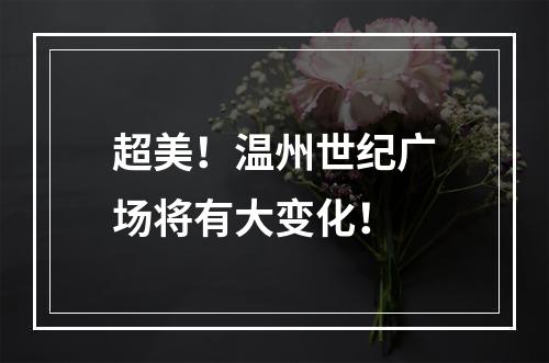 超美！温州世纪广场将有大变化！